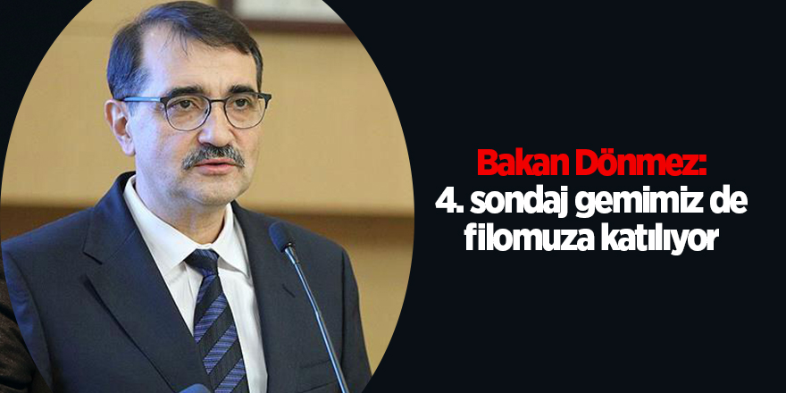 Bakan Dönmez: 4. sondaj gemimiz de filomuza katılıyor