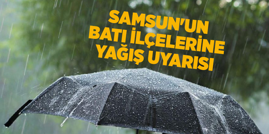 Samsun'un batı ilçelerine yağış uyarısı - samsun haber