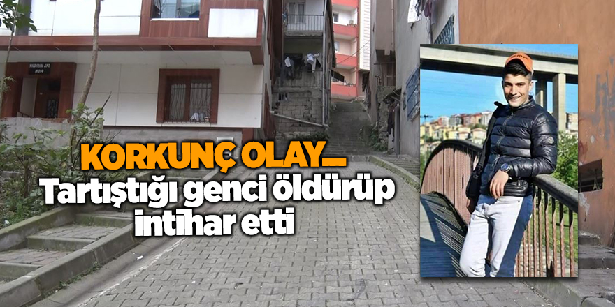 Korkunç olay...  Tartıştığı genci öldürüp intihar etti