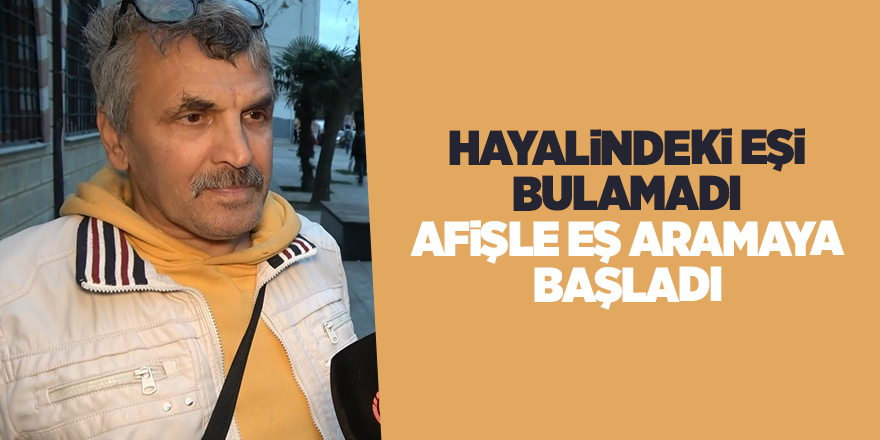 Hayalindeki eşi bulamadı Afişle eş aramaya başladı