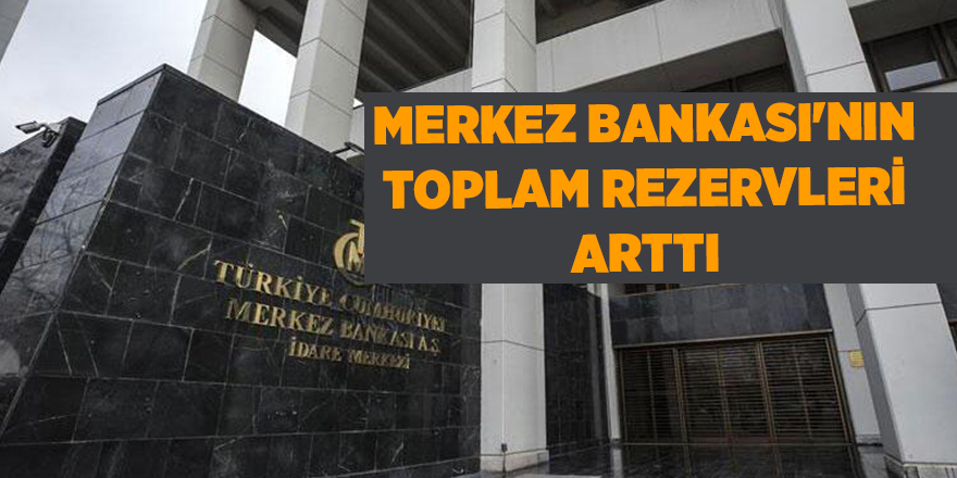 Merkez Bankası'nın toplam rezervleri arttı