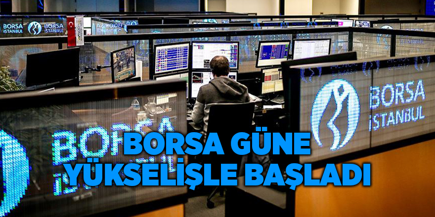 Borsa güne yükselişle başladı