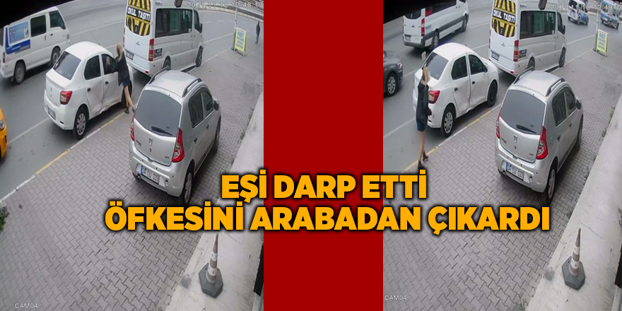 Eşi darp etti  öfkesini arabadan çıkardı