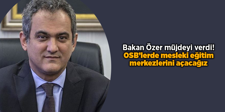 Bakan Özer müjdeyi verdi! OSB’lerde mesleki eğitim merkezlerini açacağız