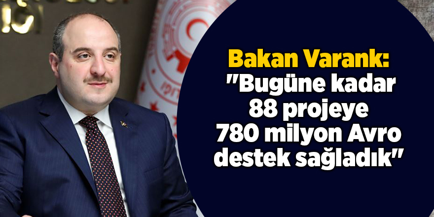 Bakan Varank:  "Bugüne kadar 88 projeye 780 milyon Avro destek sağladık"