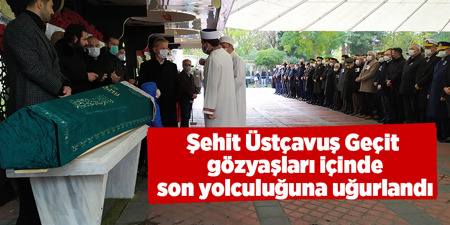 Şehit Üstçavuş Geçit  gözyaşları içinde son yolculuğuna uğurlandı