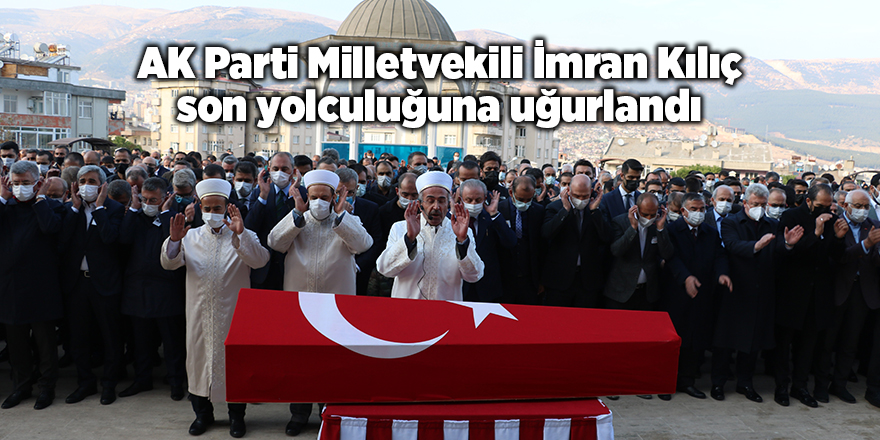 AK Parti Milletvekili İmran Kılıç son yolculuğuna uğurlandı