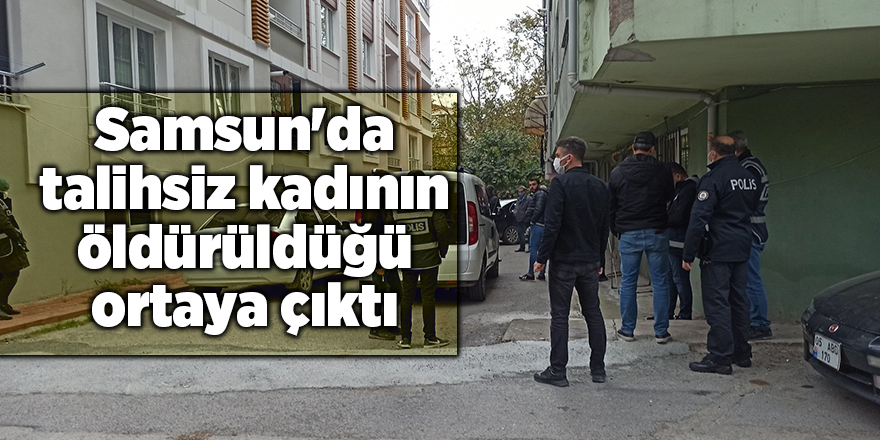 Samsun'da talihsiz kadının öldürüldüğü ortaya çıktı - samsun haber