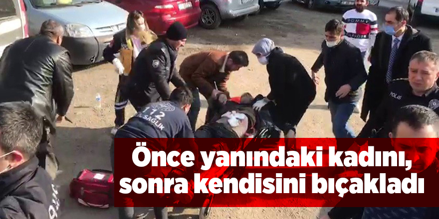 Önce yanındaki kadını, sonra kendisini bıçakladı