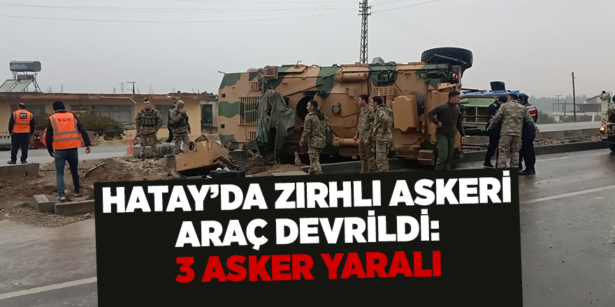 Hatay’da zırhlı askeri araç devrildi: 3 asker yaralı