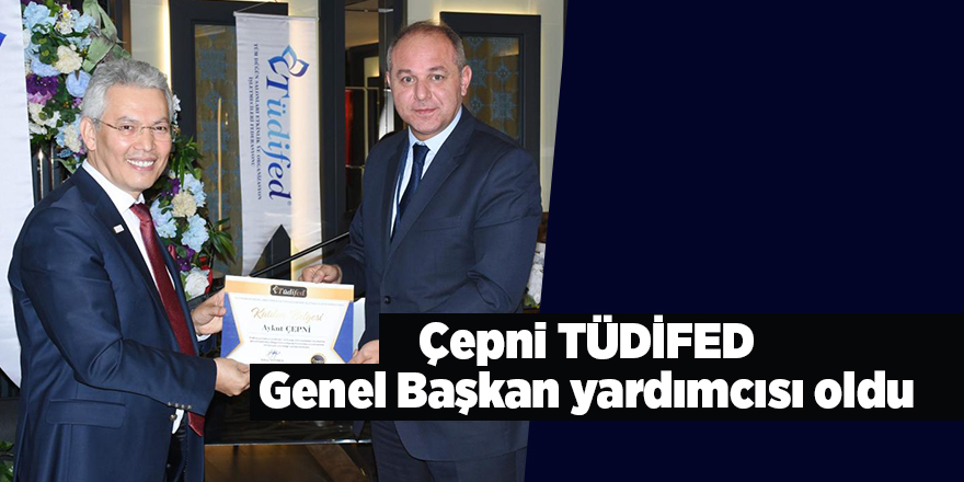 Çepni TÜDİFED Genel Başkan yardımcısı oldu - samsun haber