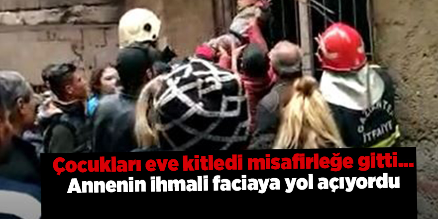 Çocukları eve kitledi misafirleğe gitti... Annenin ihmali faciaya yol açıyordu