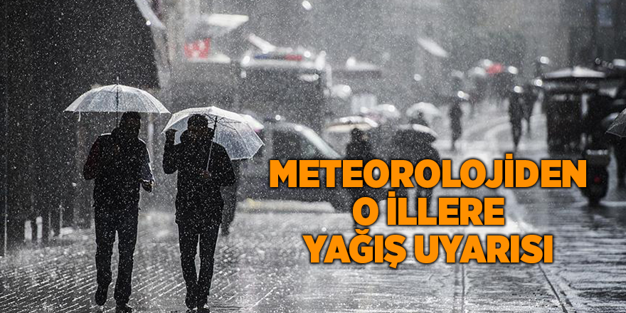 Meteorolojiden o illere yağış uyarısı