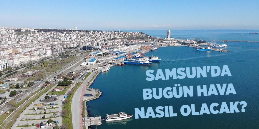 Samsun'da bugün hava nasıl olacak? - samsun haber