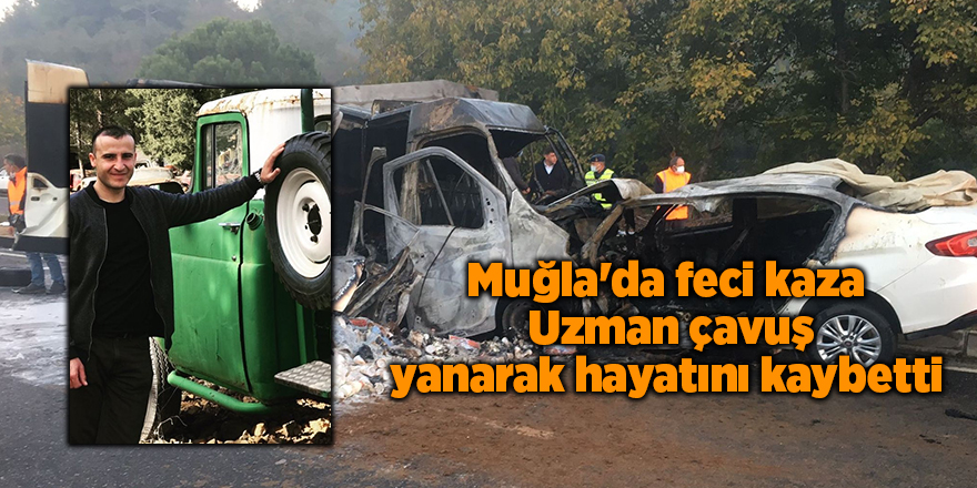 Muğla'da feci kaza! Uzman çavuş yanarak hayatını kaybetti