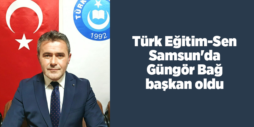 Türk Eğitim-Sen Samsun'da Güngör Bağ başkan oldu - samsun haber