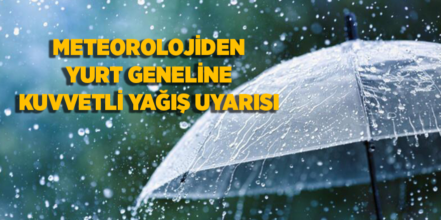 Meteorolojiden yurt geneline kuvvetli yağış uyarısı