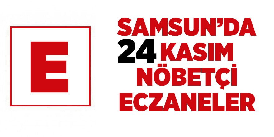 Samsun'da 24 Kasım nöbetçi eczaneler - samsun haber