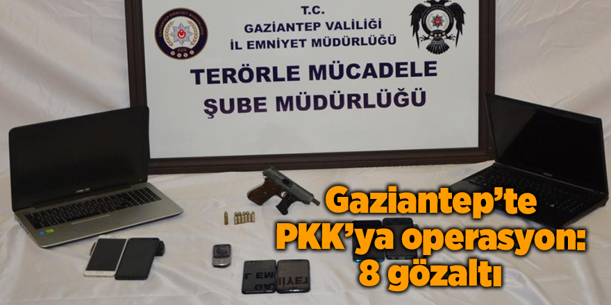 Gaziantep’te PKK’ya operasyon: 8 gözaltı