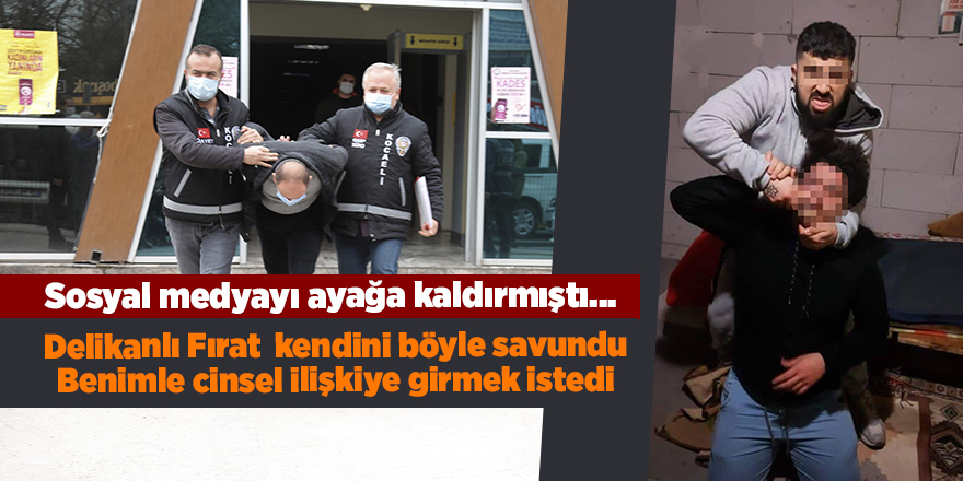 Delikanlı Fırat  kendini böyle savundu! Benimle cinsel ilişkiye girmek istedi