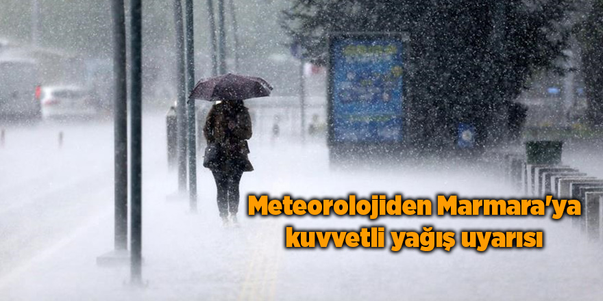 Meteorolojiden Marmara'ya kuvvetli yağış uyarısı