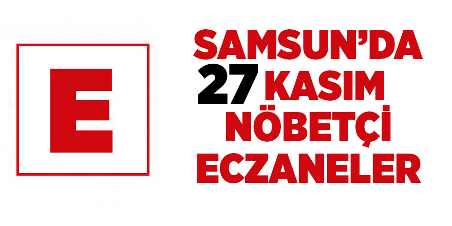 Samsun'da 27 Kasım nöbetçi eczaneler - samsun haber