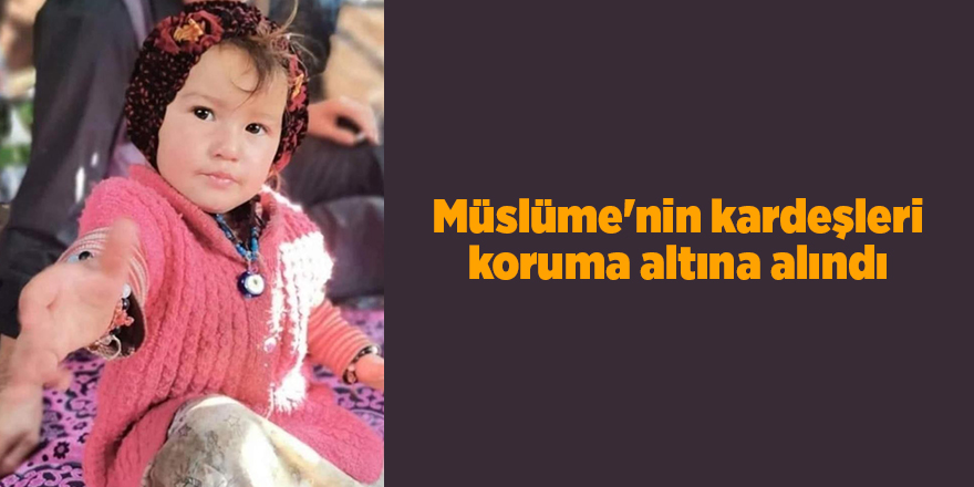 Müslüme'nin kardeşleri koruma altına alındı