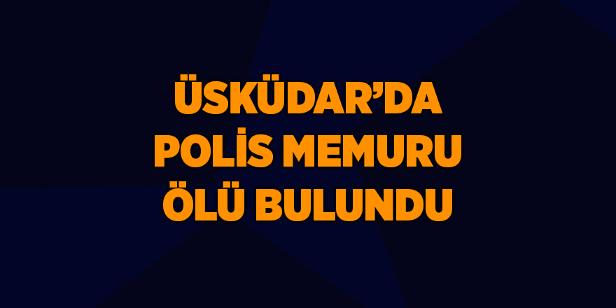 Üsküdar’da polis memuru ölü bulundu