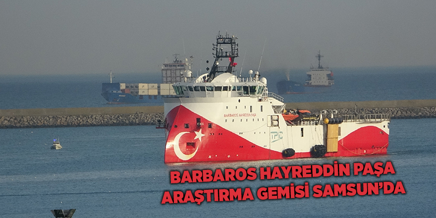 Barbaros Hayreddin Paşa Araştırma Gemisi Samsun’da - samsun haber