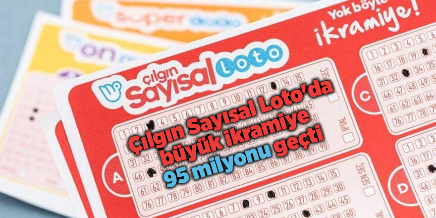 Çılgın Sayısal Loto'da büyük ikramiye  95 milyonu geçti