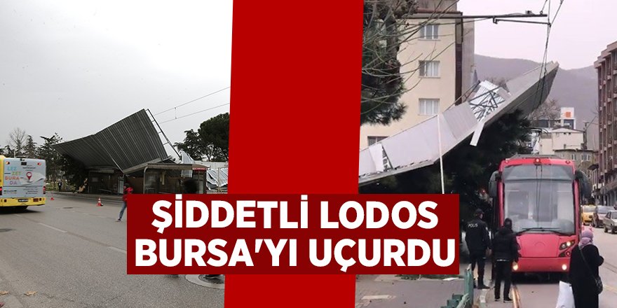 Şiddetli lodos Bursa'yı uçurdu