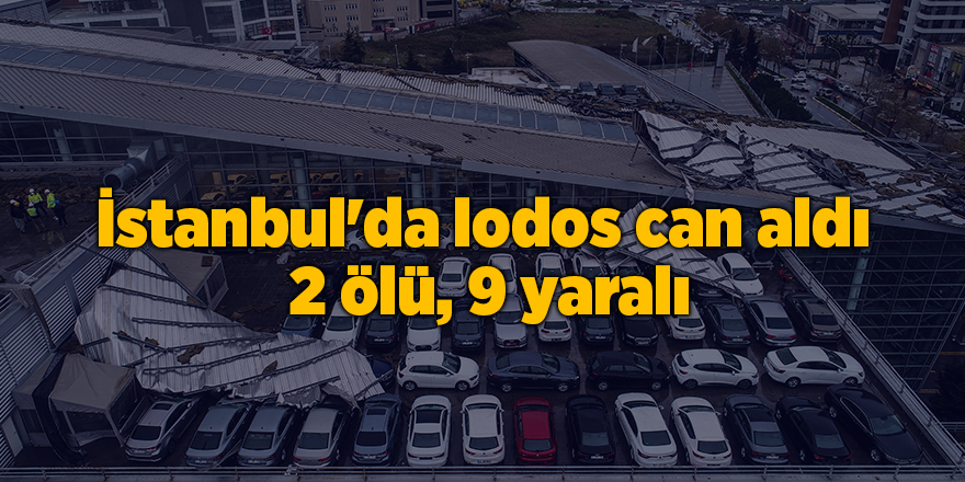 İstanbul'da lodos can aldı!  2 ölü, 9 yaralı