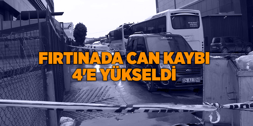 Fırtınada can kaybı 4'e yükseldi