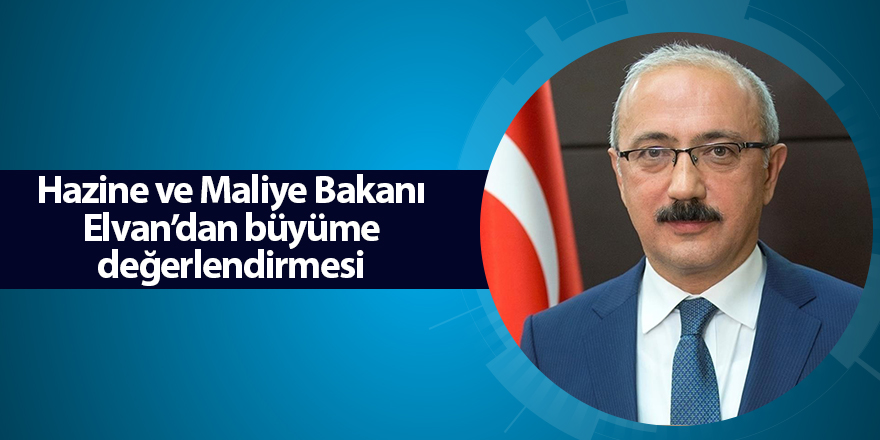 Hazine ve Maliye Bakanı Elvan’dan büyüme değerlendirmesi