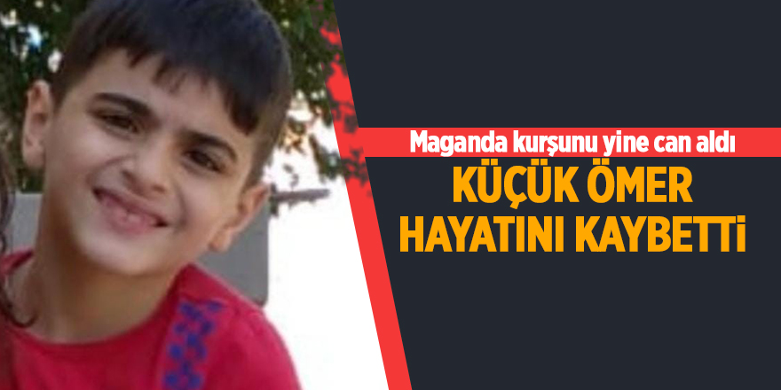 Maganda kurşunu yine can aldı! Küçük Ömer hayatını kaybetti