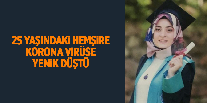 25 yaşındaki hemşire korona virüse yenik düştü