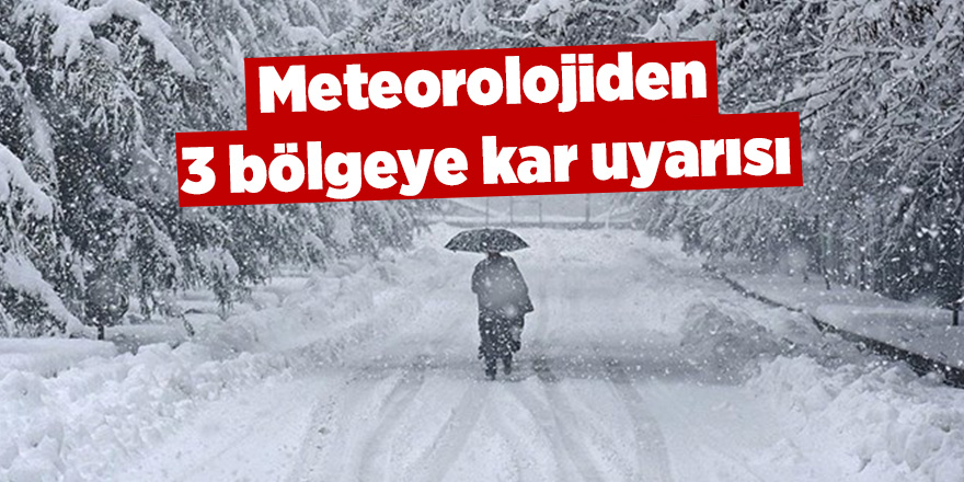 Meteorolojiden 3 bölgeye kar uyarısı