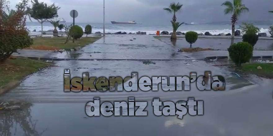 İskenderun’da deniz taştı