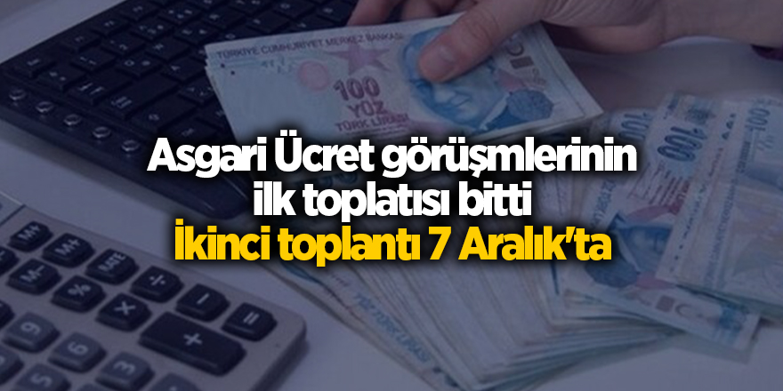 Asgari Ücret görüşmelerinin ilk toplantısı bitti İkinci toplantı 7 Aralık'ta