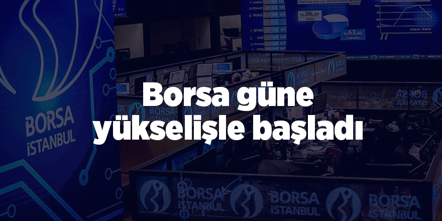 Borsa güne yükselişle başladı