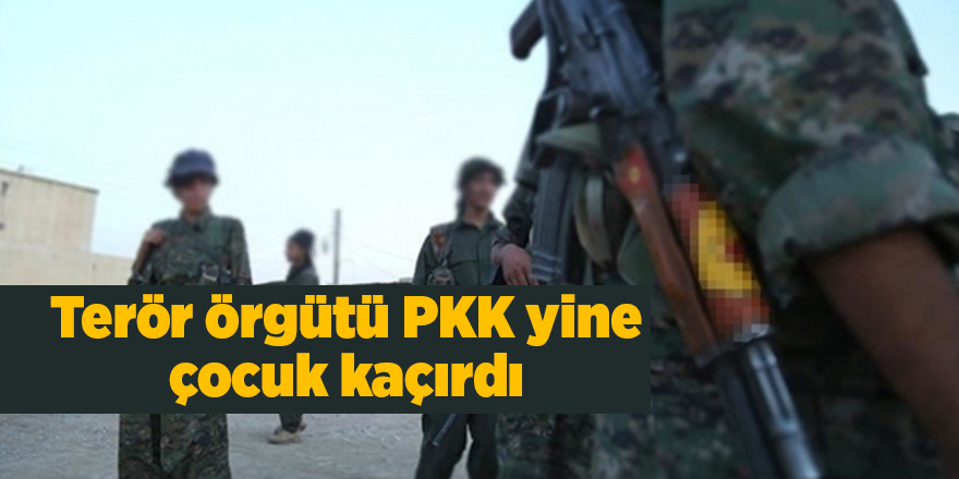 Terör örgütü PKK yine çocuk kaçırdı