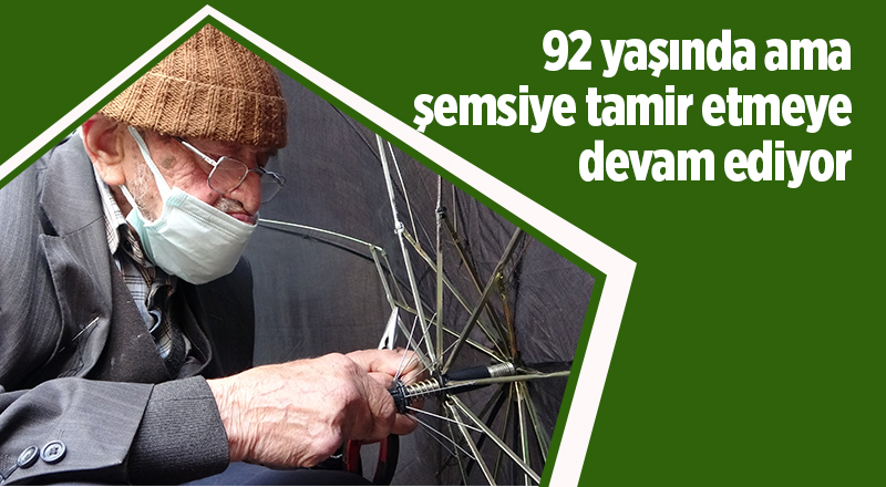 92 yaşında ama şemsiye tamir etmeye devam ediyor - samsun haber