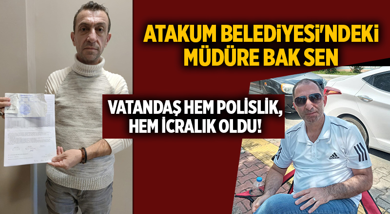 MÜDÜRE BAK SEN! VATANDAŞ HEM POLİSLİK, HEM İCRALIK OLDU! - samsun haber