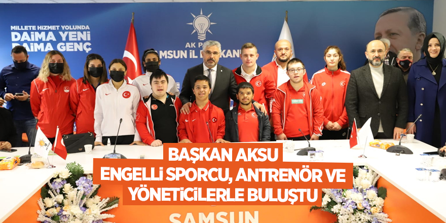 Başkan Aksu engelli sporcu, antrenör ve yöneticilerle buluştu - samsun haber