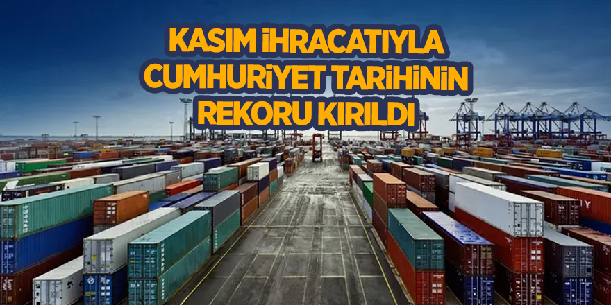 Kasım ihracatıyla Cumhuriyet tarihinin rekoru kırıldı