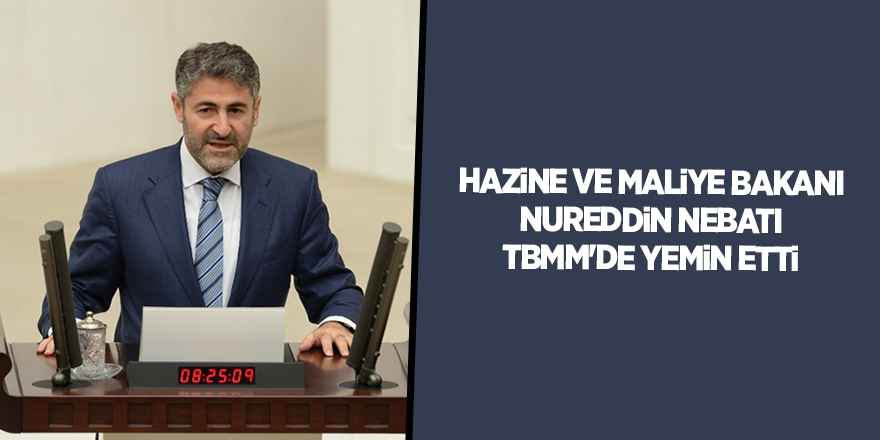 Hazine ve Maliye Bakanı Nureddin Nebati TBMM'de yemin etti