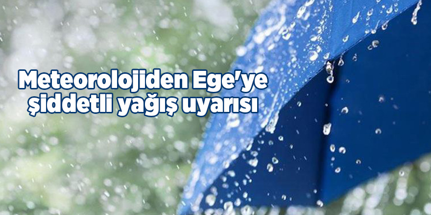 Meteorolojiden Ege'ye şiddetli yağış uyarısı