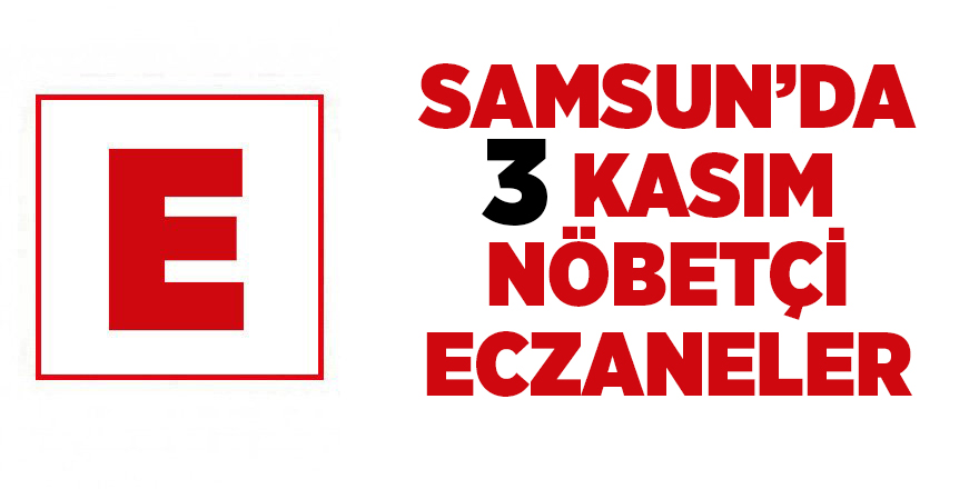 Samsun'da 3 Aralık nöbetçi eczaneler - samsun haber