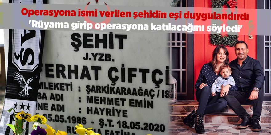 Operasyona ismi verilen şehidin eşi duygulandırdı  'Rüyama girip operasyona katılacağını söyledi'