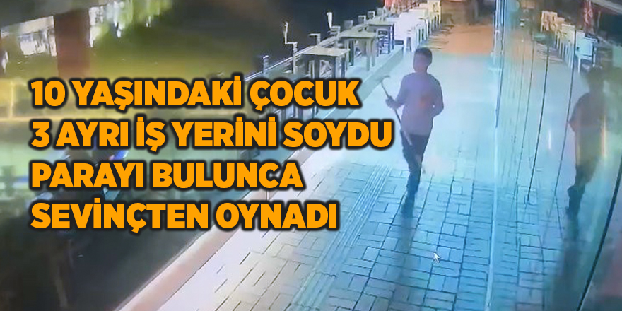 10 yaşındaki çocuk 3 ayrı iş yerini soydu  parayı bulunca sevinçten oynadı